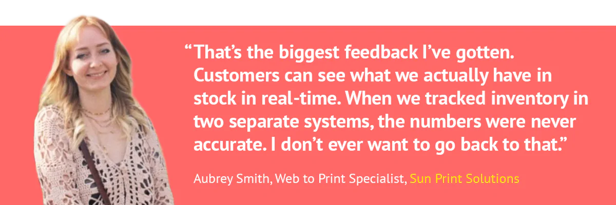 "That's the biggest feedback I've gotten. Customers can see what we actually have in stock in real-time. When we tracked inventory in two separate systems, the numbers were never accurate. I don't ever want to go back to that." - Aubrey Smith